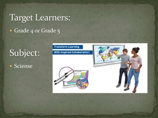  Grade 4 or Grade 5
 Sciense
 