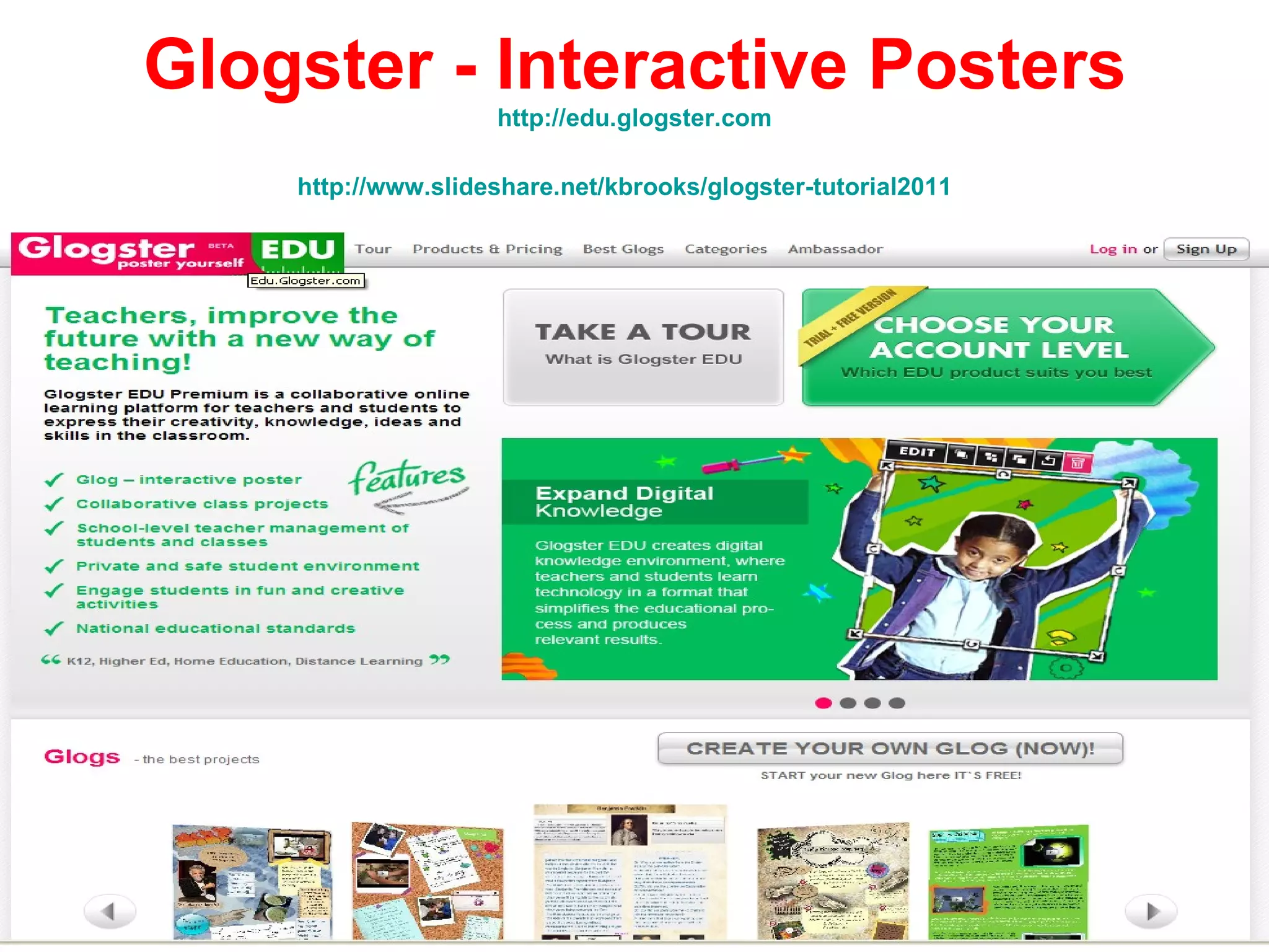 Glogster - Interactive Posters http://edu.glogster.com http://www.slideshare.net/kbrooks/glogster-tutorial2011   