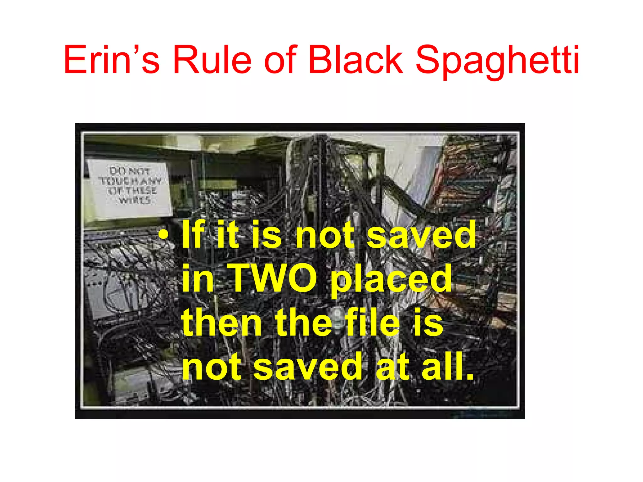 Erin’s Rule of Black Spaghetti If it is not saved in TWO placed then the file is not saved at all. 