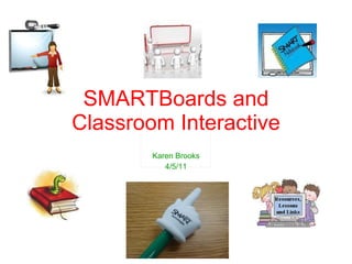 SMARTBoards and Classroom Interactive Karen Brooks 4/5/11 