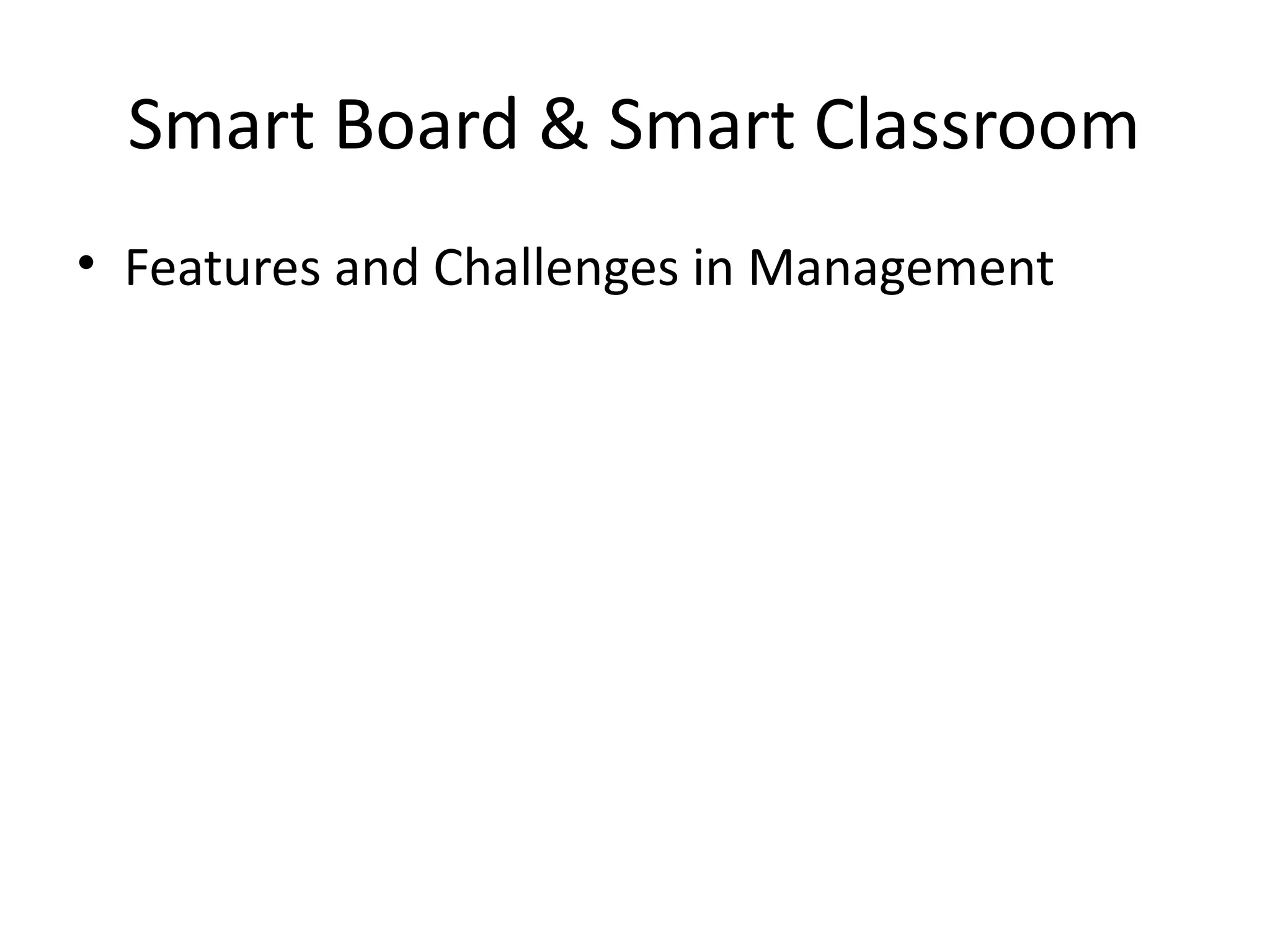 Smart Board & Smart Classroom
• Features and Challenges in Management
 