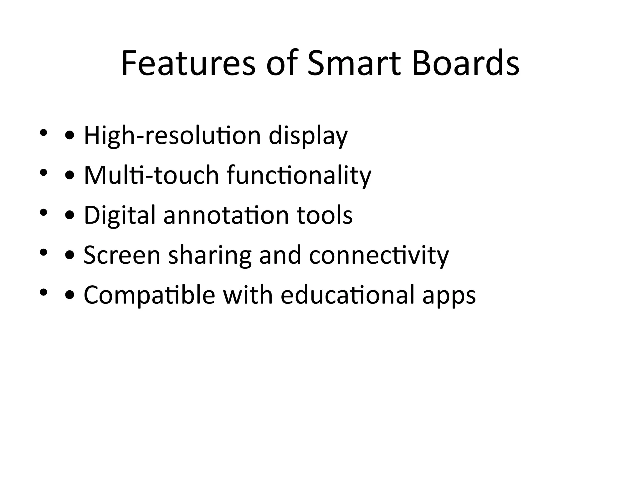 Features of Smart Boards
• • High-resolution display
• • Multi-touch functionality
• • Digital annotation tools
• • Screen sharing and connectivity
• • Compatible with educational apps
 