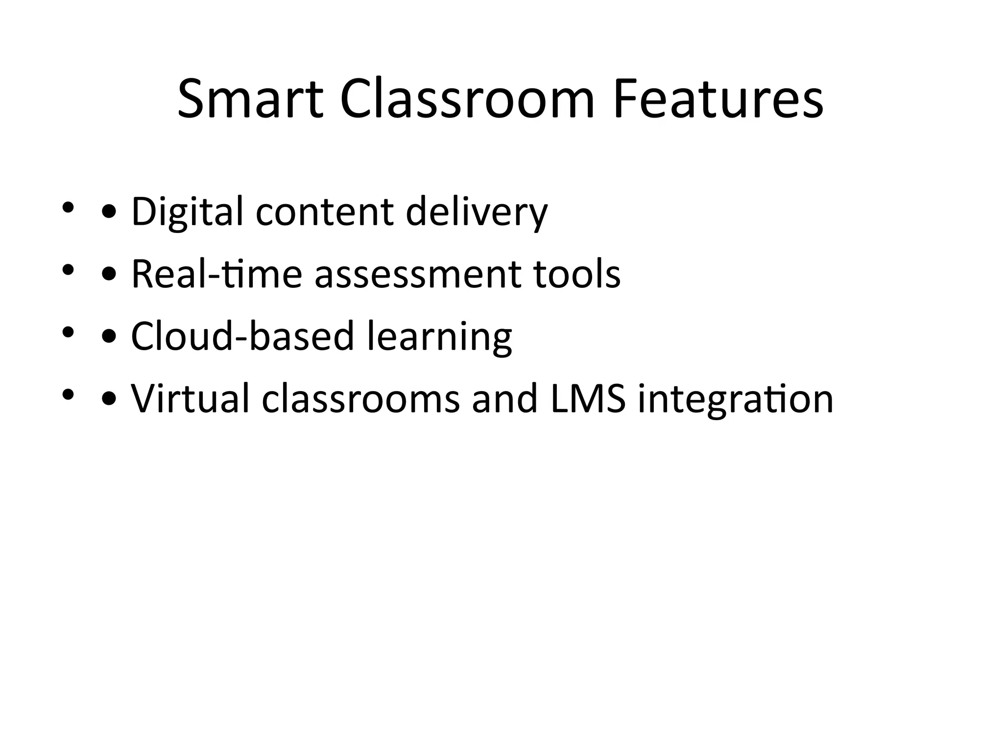 Smart Classroom Features
• • Digital content delivery
• • Real-time assessment tools
• • Cloud-based learning
• • Virtual classrooms and LMS integration
 