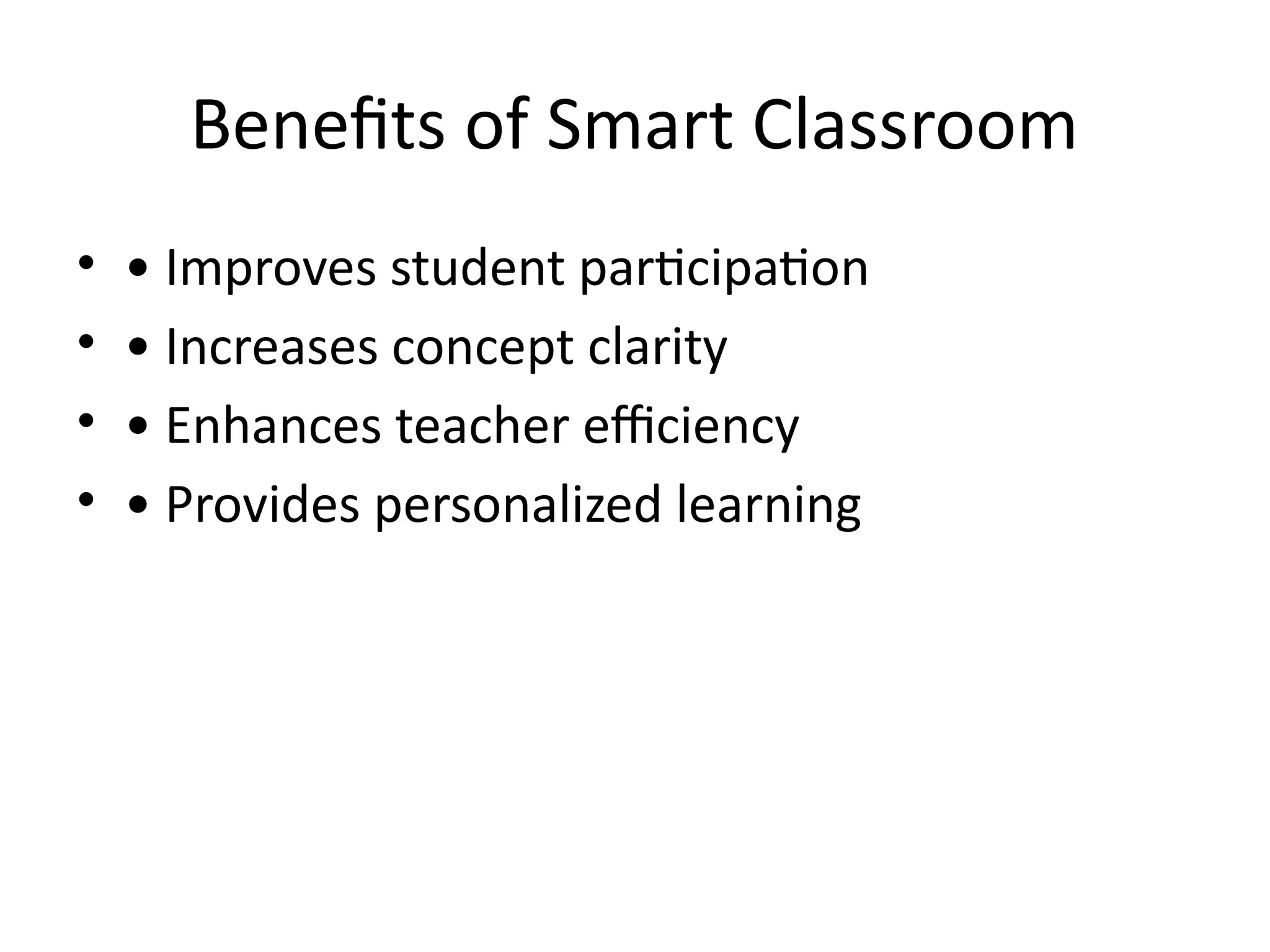 Benefits of Smart Classroom
• • Improves student participation
• • Increases concept clarity
• • Enhances teacher efficiency
• • Provides personalized learning
 