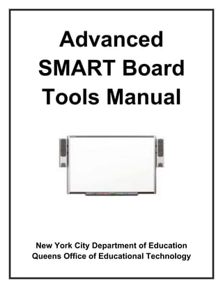 Advanced
 SMART Board
 Tools Manual




 New York City Department of Education
Queens Office of Educational Technology
 
