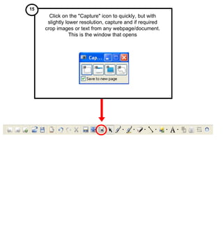 Click on the "Capture" icon to quickly, but with slightly lower resolution, capture and if required crop images or text from any webpage/document. This is the window that opens 15  
