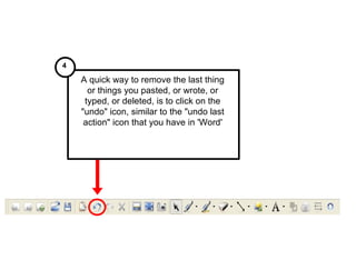 A quick way to remove the last thing or things you pasted, or wrote, or typed, or deleted, is to click on the "undo" icon, similar to the "undo last action" icon that you have in 'Word' 4   