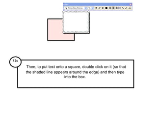 Then, to put text onto a square, double click on it (so that the shaded line appears around the edge) and then type into the box. 12c 