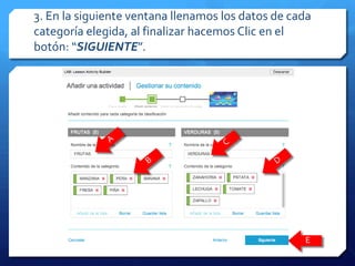 3. En la siguiente ventana llenamos los datos de cada
categoría elegida, al finalizar hacemos Clic en el
botón: “SIGUIENTE”.
E
 