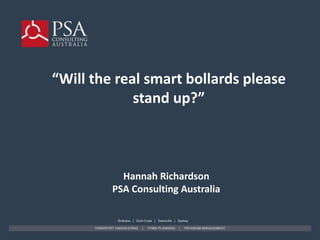 “Will the real smart bollards please
stand up?”
Hannah Richardson
PSA Consulting Australia
 
