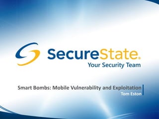 Smart Bombs: Mobile Vulnerability and Exploitation
                                         Tom Eston
 