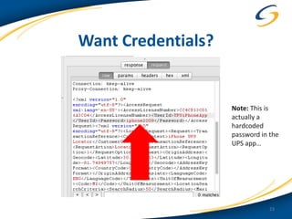 Want Credentials?


                    Note: This is
                    actually a
                    hardcoded
                    password in the
                    UPS app…




                                23
 