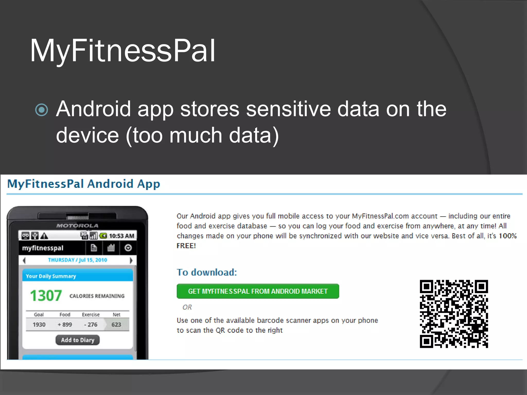 MyFitnessPal
   Android app stores sensitive data on the
    device (too much data)
 