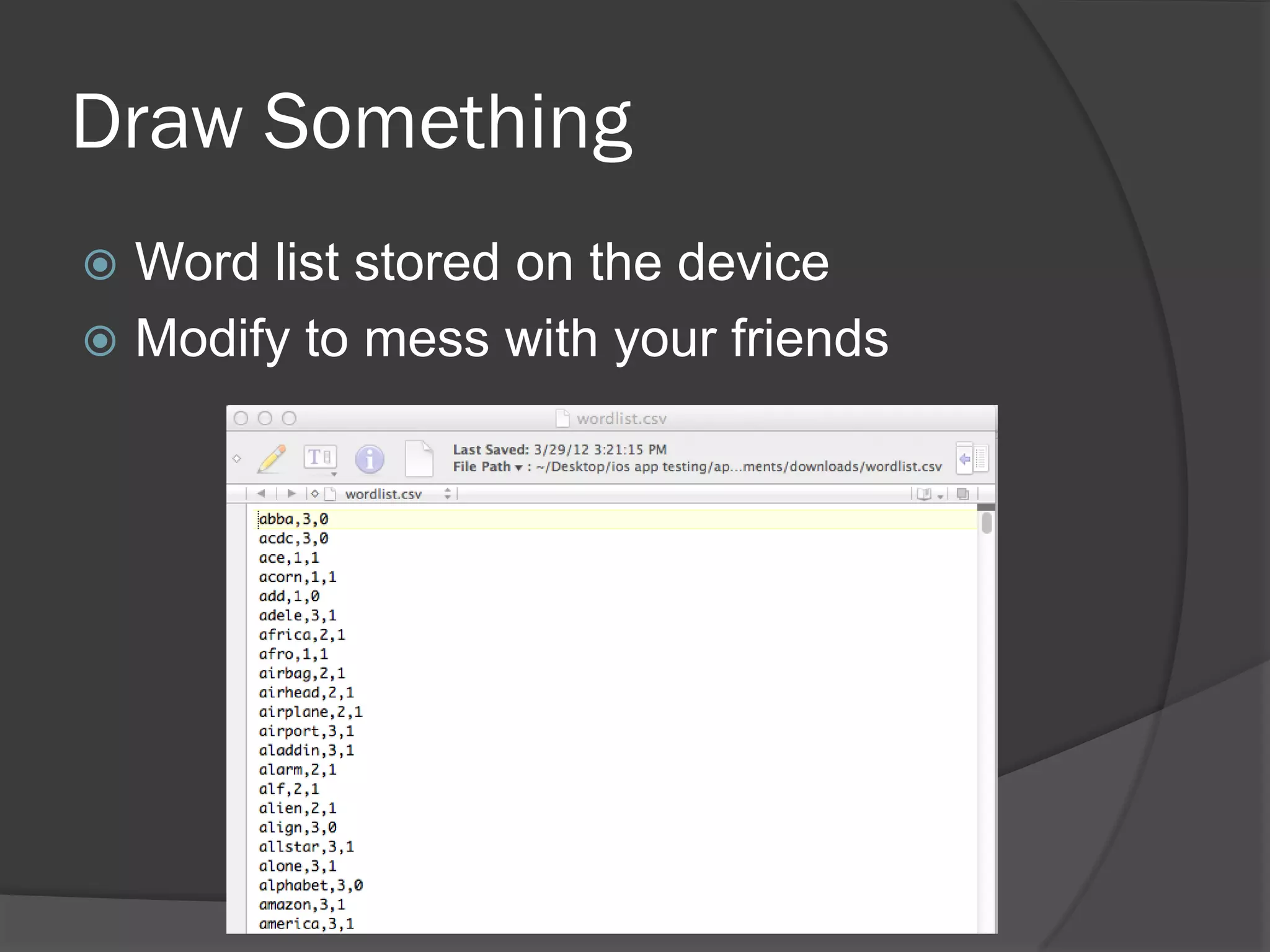 Draw Something
 Word list stored on the device
 Modify to mess with your friends
 