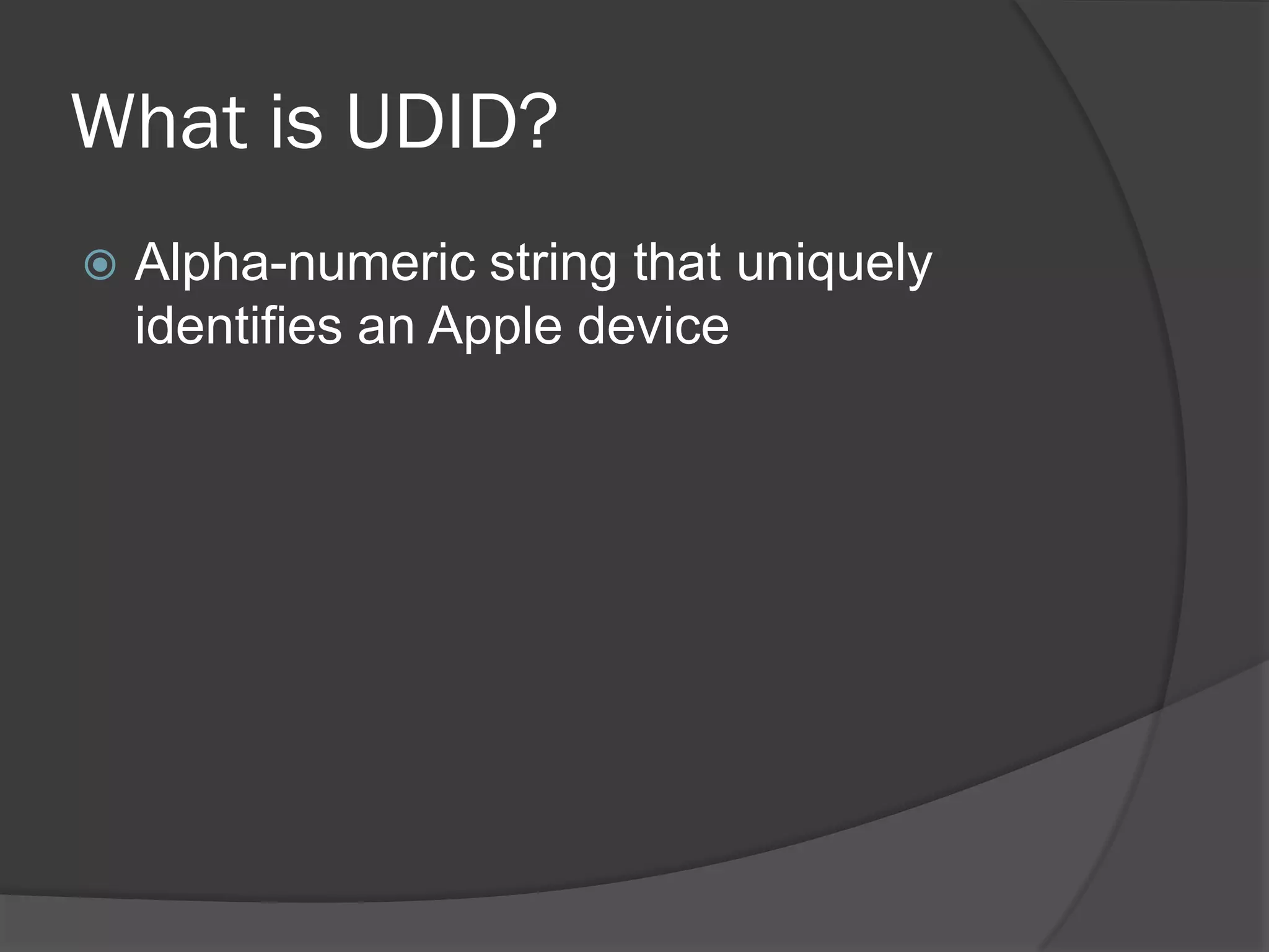 What is UDID?
   Alpha-numeric string that uniquely
    identifies an Apple device
 