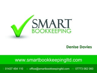 www.smartbookkeepingltd.com
t: 01437 454 110 m: 07773 062 060
Denise Davies
e: office@smartbookkeepingltd.com
 
