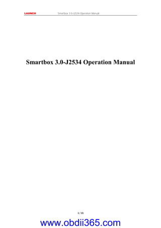 LAUNCH Smartbox 3.0-J2534 Operation Manual
1 / 15
Smartbox 3.0-J2534 Operation Manual
www.obdii365.com
 