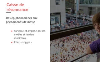 Légende image si nécessaire 19
Caisse de
résonnance
Des épiphénomènes aux
phénomènes de masse
● Surveillé et amplifié par les
medias et leaders
d’opinions
● Effet « trigger »
 