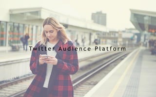 Tw i t t e r A u d i e n c e P l a t f o r m
 