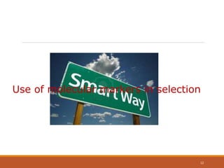 Use of molecular markers in selection
12
 