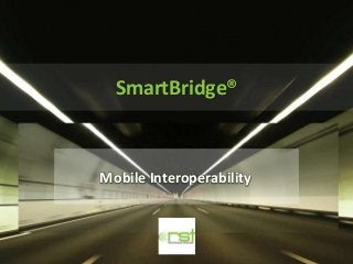 SmartBridge®
Mobile Interoperability
 