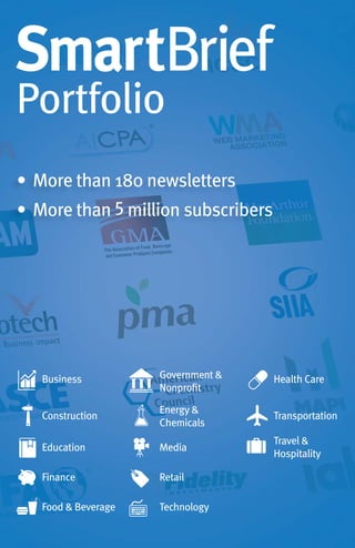 1
Portfolio
•	More than 180 newsletters
•	More than 5 million subscribers
Business Health CareGovernment &
Nonprofit
Construction Transportation
Energy &
Chemicals
Education
Travel &
Hospitality
Media
Finance Retail
Food & Beverage Technology
 