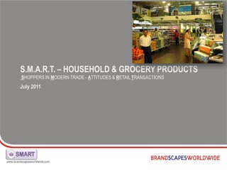S.M.A.R.T. – HOUSEHOLD & GROCERY PRODUCTS
SHOPPERS IN MODERN TRADE - ATTITUDES & RETAIL TRANSACTIONS
July 2011
 