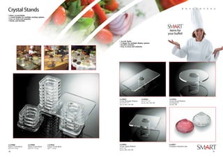 Crystal Stands                                                                                                                                      S m a l l w a r e s


• Shiny crystal finish.
• 3 stand heights for multiple stacking options.
• Easy to clean and maintain.
• Sturdy and durable.




                                                                                                                                 items for
                                                                                                                                your bu et!

                                                                          • Acrylic finish.
                                                                          • 3 shapes for multiple display options.
                                                                          • Scratch resistant.
                                                                          • Easy to clean and maintain.




                                                                          1A19913                      1A19914                   1A19916
                                                                          Acrylic Rectangle Platform   size 12.75” x 8”          Acrylic Round Platform
                                                                          size 16.50” x 8”             size (L) 320 x (W) 200    size diameter 8”
                                                                          size (L) 420 x (W) 200                                 size dia. 200




1A19908                  1A19909                   1A19910                1A19915                                               1A19917
Square Crystal Block     Square Crystal Block      Square Crystal Block   Acrylic Square Platform                               Led Battery Operated Light
size 3.25” / 8 cm        size 4.75” / 12 cm        size 7” / 18 cm        size 8” x 8”
                                                                          size (L) 200 x (W) 200
30
36                                                                                                                                                                   31
                                                                                                                                                                     37
 