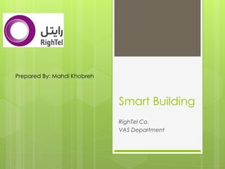 Smart Building
RighTel Co.
VAS Department
Prepared By: Mahdi Khobreh
 