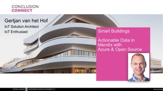 Smart Buildings
Actionable Data in
Mendix with
Azure & Open Source
1Smart Buildings
Gertjan van het Hof
IoT Solution Architect
IoT Enthusiast
 