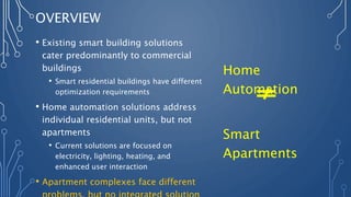 OVERVIEW
• Existing smart building solutions
cater predominantly to commercial
buildings
• Smart residential buildings hav...