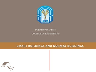 SMART BUILDINGS AND NORMAL BUILDINGS
TAIBAH UNIVERSITY
COLLEGE OF ENGINEERING
 