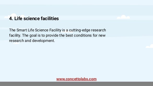 4. Life science facilities
The Smart Life Science Facility is a cutting-edge research
facility. The goal is to provide the best conditions for new
research and development.
www.concettolabs.com
 