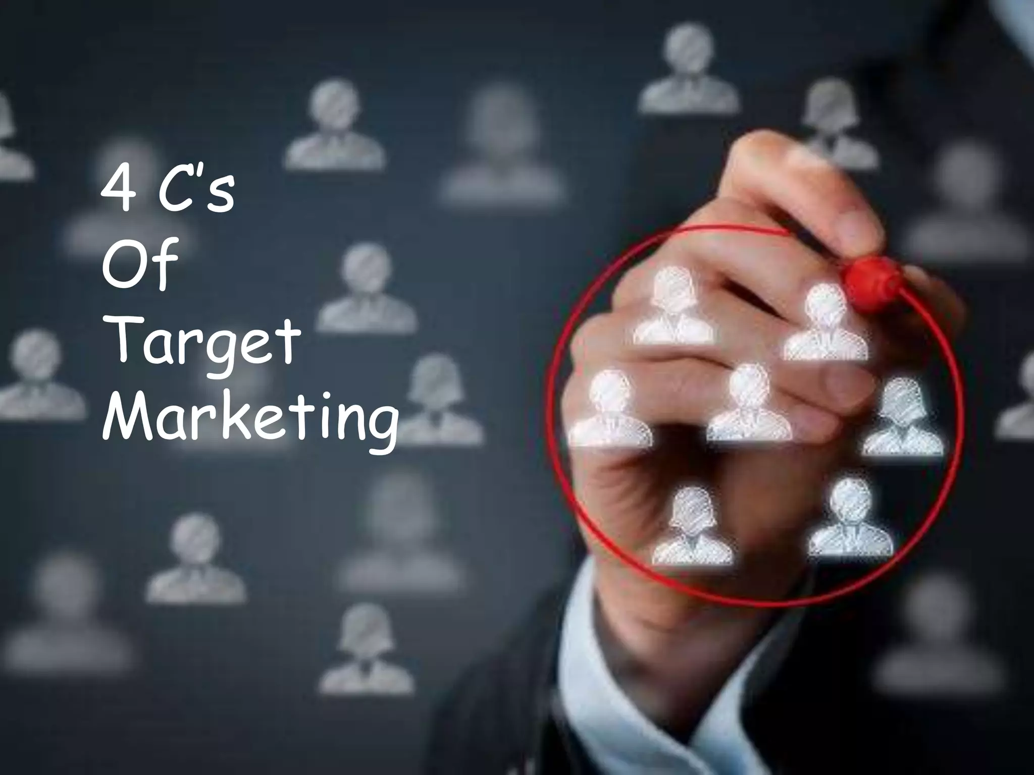 4 C’s
Of
Target
Marketing
 