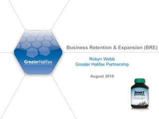 Business Retention & Expansion (BRE)

         Robyn Webb
   Greater Halifax Partnership

          August 2010
 