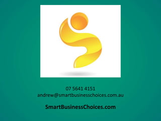 07 5641 4151 
andrew@smartbusinesschoices.com.au 
SmartBusinessChoices.com 
 