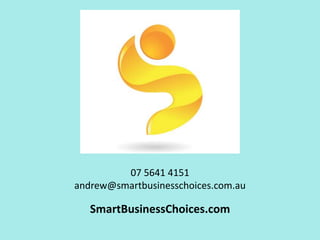 07 5641 4151 
andrew@smartbusinesschoices.com.au 
SmartBusinessChoices.com 
 