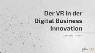 Sandra Emme - 28.10.2019
Der VR in der
Digital Business
Innovation
 