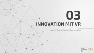 INNOVATION MIT VR
03
Perspektiven für eine erfolgreiche Zusammenarbeit
 