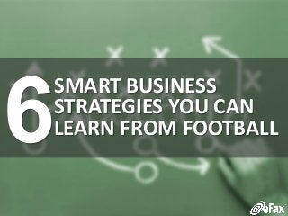 SMART BUSINESS
STRATEGIES YOU CAN
LEARN FROM FOOTBALL
 