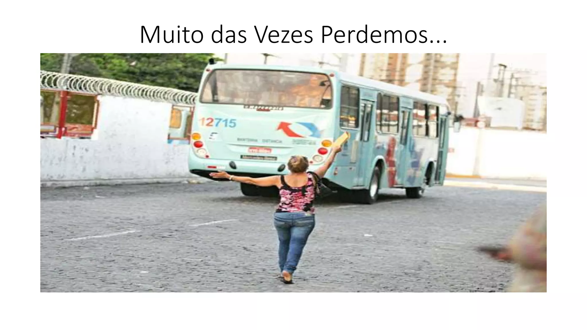 Muito das Vezes Perdemos...
 