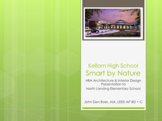 Kellam High School
 Smart by Nature
HBA Architecture & Interior Design
         Presentation to
North Landing Elementary School


John Den Boer, AIA, LEED AP BD + C
 
