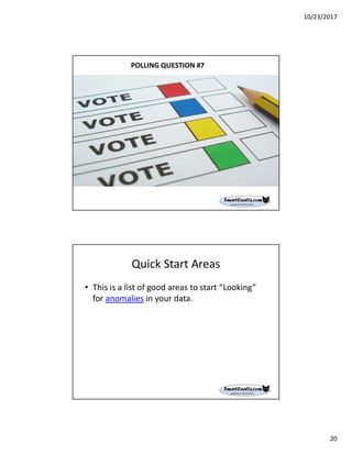 10/23/2017
20
POLLING QUESTION #7
Quick Start Areas
• This is a list of good areas to start “Looking”
for anomalies in your data.
 