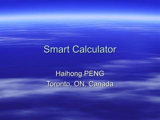 Smart CalculatorSmart Calculator
Haihong PENGHaihong PENG
Toronto, ON, CanadaToronto, ON, Canada
 
