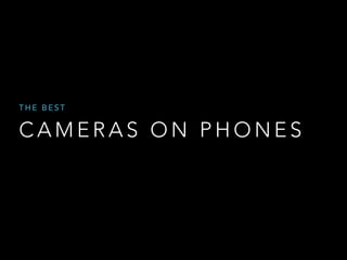 THE BEST 
CAMERAS ON PHONES 
 