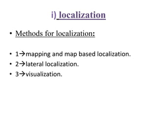 i) localization
• Methods for localization:
• 1mapping and map based localization.
• 2lateral localization.
• 3visualization.
 