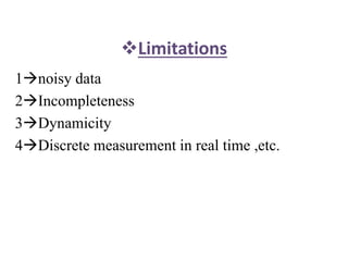 Limitations
1noisy data
2Incompleteness
3Dynamicity
4Discrete measurement in real time ,etc.
 