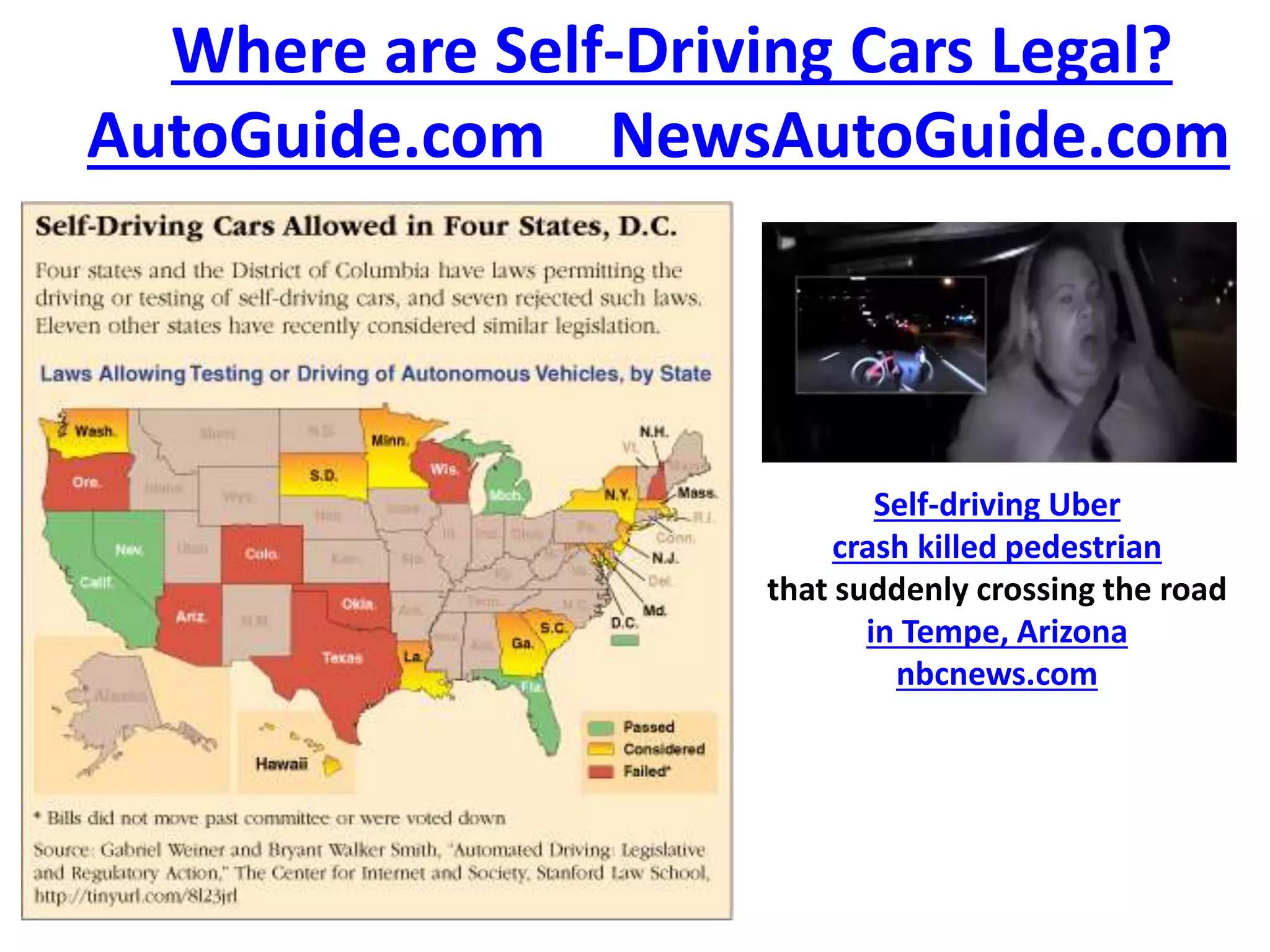 Where are Self-Driving Cars Legal?
AutoGuide.com NewsAutoGuide.com
Self-driving Uber
crash killed pedestrian
that suddenly crossing the road
in Tempe, Arizona
nbcnews.com
 
