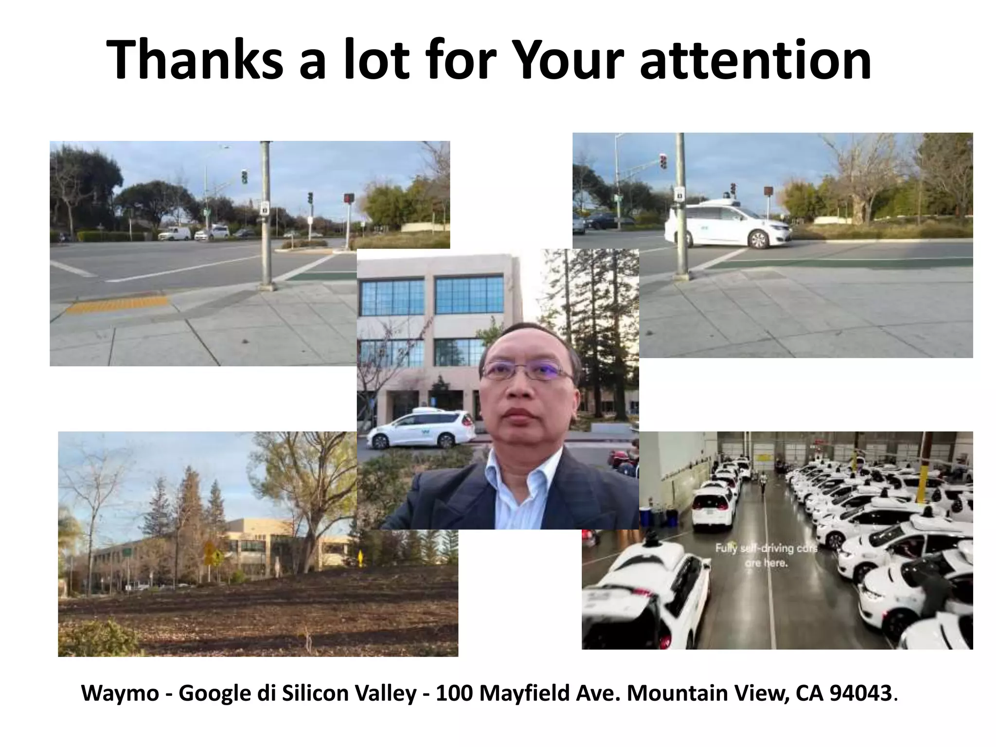 Thanks a lot for Your attention
Waymo - Google di Silicon Valley - 100 Mayfield Ave. Mountain View, CA 94043.
 