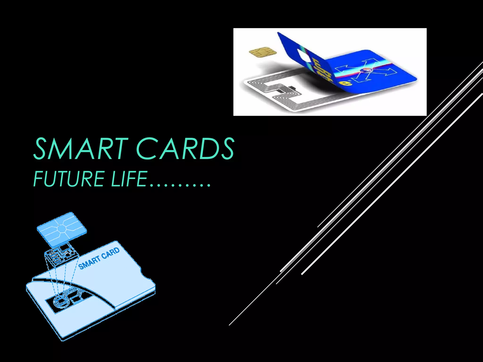 SMART CARDS
FUTURE LIFE………
 